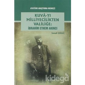 Kuva-yı Milliyecilikten Valiliğe - İbrahim Ethem Akıncı