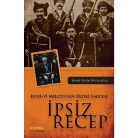 KUVA-YI MILLIYE'NIN RIZELI EMICESI İPSİZ RECEP - İSHAK GÜVEN GÜVELİOĞLU