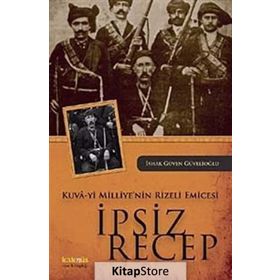 KUVA-YI MILLIYE'NIN RIZELI EMICESI İPSİZ RECEP - İSHAK GÜVEN GÜVELİOĞLU