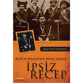 KUVA-YI MILLIYE'NIN RIZELI EMICESI İPSİZ RECEP - İSHAK GÜVEN GÜVELİOĞLU