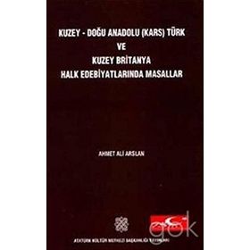Kuzey Doğu Anadolu (Kars) Türk ve Kuzey Britanya Halk Edebiyatlarında Masallar 1. Cilt - Ahmet Ali Arslan