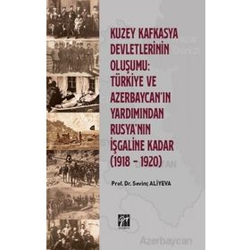 Kuzey Kafkasya Devletlerinin Oluşumu Türkiye ve Azerbeycan'ın Yardımından Rusya'nın İşgaline Kadar - Sevinç Aliyeva