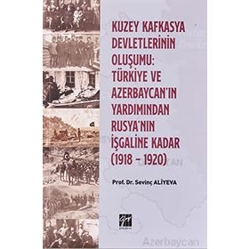 Kuzey Kafkasya Devletlerinin Oluşumu Türkiye ve Azerbeycan'ın Yardımından Rusya'nın İşgaline Kadar - Sevinç Aliyeva
