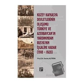Kuzey Kafkasya Devletlerinin Oluşumu Türkiye ve Azerbeycan'ın Yardımından Rusya'nın İşgaline Kadar - Sevinç Aliyeva