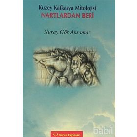 KUZEY KAFKASYA MITOLOJISI NARTLARDAN BERI - NURAY GÖK AKSAMAZ
