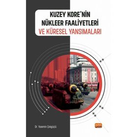 Kuzey Korenin Nükleer Faaliyetleri ve Küresel Yansımaları Yasemin Çokgüçlü
