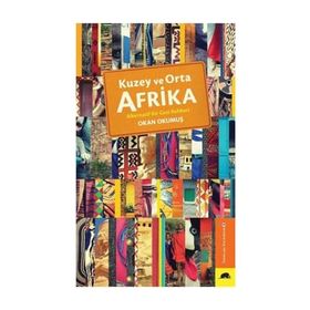 Kuzey ve Orta Afrika - Alternatif Bir Gezi Rehberi - Okan Okumuş
