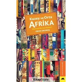 Kuzey ve Orta Afrika - Alternatif Bir Gezi Rehberi - Okan Okumuş