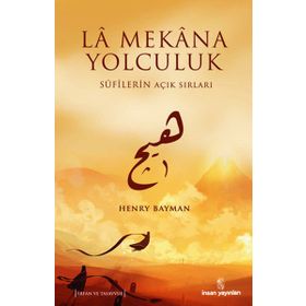 LA MEKANA YOLCULUK SUFILERIN AÇIK SIRLARI - HENRY BAYMAN