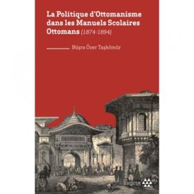 La Politique Dottomanisme Dans Les Manuels Scolaires Ottomans 1874-1894 - Yeditepe Yayınevi