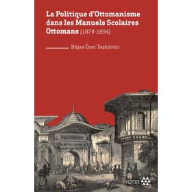 La Politique Dottomanisme Dans Les Manuels Scolaires Ottomans 1874-1894 - Yeditepe Yayınevi