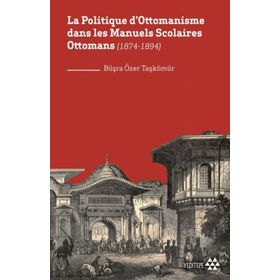 La Politique Dottomanisme Dans Les Manuels Scolaires Ottomans 1874-1894 - Yeditepe Yayınevi