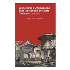 La Politique Dottomanisme Dans Les Manuels Scolaires Ottomans 1874-1894 - Yeditepe Yayınevi