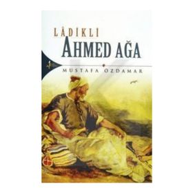 LADIKLI AHMED AĞA - MUSTAFA ÖZDAMAR