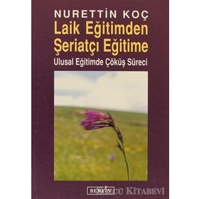 LAIK EĞİTİMDEN ŞERİATÇI EĞİTİME ULUSAL EĞİTİMDE ÇÖKÜŞ SÜRECİ - NURETTIN KOÇ
