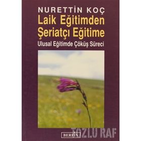 LAIK EĞİTİMDEN ŞERİATÇI EĞİTİME ULUSAL EĞİTİMDE ÇÖKÜŞ SÜRECİ - NURETTIN KOÇ