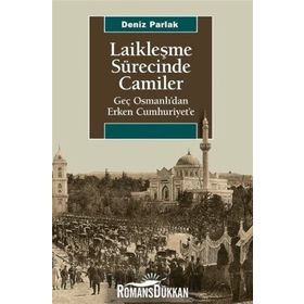 Laikleşme Sürecinde Camiler Geç Osmanlıdan Erken Cumhuriyete - Deniz Parlak