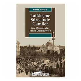 Laikleşme Sürecinde Camiler Geç Osmanlıdan Erken Cumhuriyete - Deniz Parlak