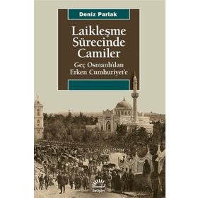 Laikleşme Sürecinde Camiler Geç Osmanlıdan Erken Cumhuriyete - Deniz Parlak