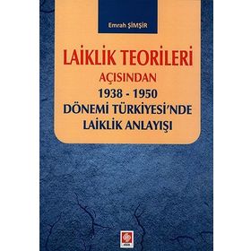 Laiklik Teorileri Açısından 1938-1950 Dönemi Türkiyesi'nde Laiklik Anlayışı - Emrah Şimşir
