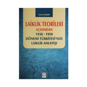 Laiklik Teorileri Açısından 1938-1950 Dönemi Türkiyesi'nde Laiklik Anlayışı - Emrah Şimşir