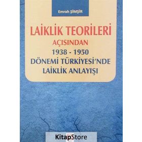 Laiklik Teorileri Açısından 1938-1950 Dönemi Türkiyesi'nde Laiklik Anlayışı - Emrah Şimşir