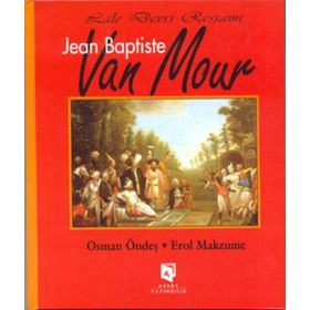 LALE DEVRI RESSAMI JEAN BAPTISTE VAN MOUR - EROL MAKZUME;OSMAN ÖNDEŞ