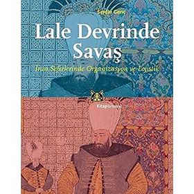 Lale Devrinde Savaş: İran Seferlerinde Organizasyon ve Lojistik - Serdar Genç