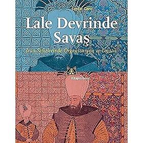 Lale Devrinde Savaş: İran Seferlerinde Organizasyon ve Lojistik - Serdar Genç