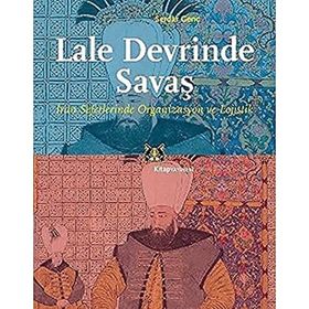 Lale Devrinde Savaş: İran Seferlerinde Organizasyon ve Lojistik - Serdar Genç