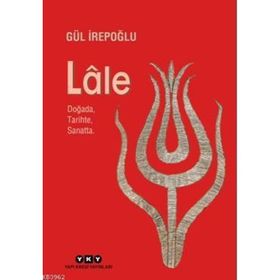 LALE DOĞADA TARIHTE SANATTA - GÜL İREPOĞLU