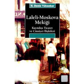 LALELI-MOSKOVA MEKİĞİ KAYITDIŞI TICARET VE CINSIYET İLİŞKİLERİ - H. DENIZ YÜKSEKER