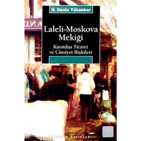 LALELI-MOSKOVA MEKİĞİ KAYITDIŞI TICARET VE CINSIYET İLİŞKİLERİ - H. DENIZ YÜKSEKER
