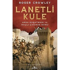 Lanetli Kule - Akka Kuşatması ve Haçlı Çağının Sonu - Roger Crowley