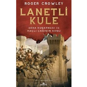 Lanetli Kule - Akka Kuşatması ve Haçlı Çağının Sonu - Roger Crowley