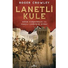 Lanetli Kule - Akka Kuşatması ve Haçlı Çağının Sonu - Roger Crowley