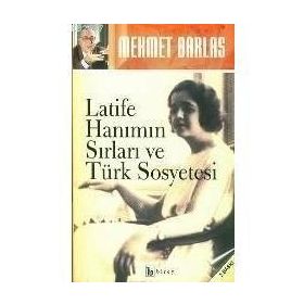 LATIFE HANIM`IN SIRLARI VE TÜRK SOSYETESI - MEHMET BARLAS