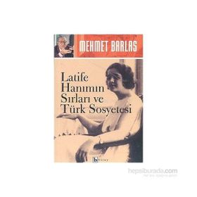 LATIFE HANIM`IN SIRLARI VE TÜRK SOSYETESI - MEHMET BARLAS