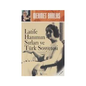 LATIFE HANIM`IN SIRLARI VE TÜRK SOSYETESI - MEHMET BARLAS