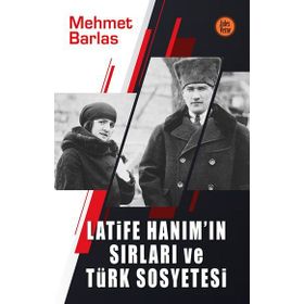 LATIFE HANIM`IN SIRLARI VE TÜRK SOSYETESI - MEHMET BARLAS