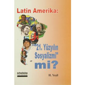 LATIN AMERIKA: 21 YÜZYILIN SOSYALIZMI MI? - H. YEŞIL