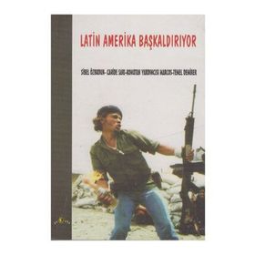 LATIN AMERIKA BAŞKALDIRIYOR - SUBCOMANDANTE MARCOS;SIBEL ÖZBUDUN;TEMEL DEMIRER;CAHIDE SARI