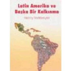 LATIN AMERIKA VE BAŞKA BIR KALKINMA - HENRY VELTMEYER