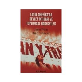 LATIN AMERIKA´DA DEVLET İKTİDARI VE TOPLUMSAL HAREKETLER - JAMES PETRAS; HENRY VELTMEYER