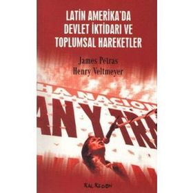 LATIN AMERIKA´DA DEVLET İKTİDARI VE TOPLUMSAL HAREKETLER - JAMES PETRAS; HENRY VELTMEYER