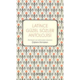 Latince Güzel Sözler Antolojisi - Çiğdem Dürüşken