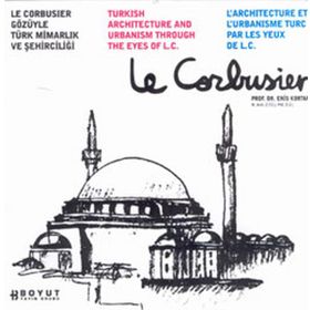 LE CORBUSIER GÖZÜYLE TÜRK MİMARLIK VE ŞEHİRCİLİĞİ - ENIS KORTAN