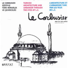 LE CORBUSIER GÖZÜYLE TÜRK MİMARLIK VE ŞEHİRCİLİĞİ - ENIS KORTAN