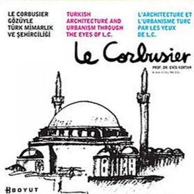 LE CORBUSIER GÖZÜYLE TÜRK MİMARLIK VE ŞEHİRCİLİĞİ - ENIS KORTAN