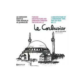 LE CORBUSIER GÖZÜYLE TÜRK MİMARLIK VE ŞEHİRCİLİĞİ - ENIS KORTAN